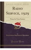 Radio Service, 1929: Primer for Town Farmers (Classic Reprint): Primer for Town Farmers (Classic Reprint)