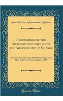 Proceedings of the American Association for the Advancement of Science: Forty-Seventh Meeting and Fiftieth Anniversary, Held at Boston, Mass., August, 1898 (Classic Reprint)
