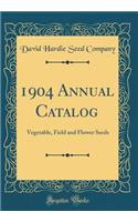 1904 Annual Catalog: Vegetable, Field and Flower Seeds (Classic Reprint)