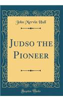 Judso the Pioneer (Classic Reprint)