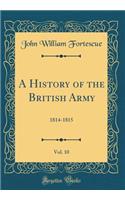 A History of the British Army, Vol. 10: 1814-1815 (Classic Reprint)