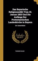 Bayerische Religionsedikt Vom 10. Januar 1803 Und Die Anfänge Der Protestantischen Landeskirche in Bayern