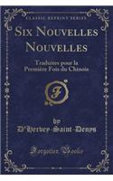 Six Nouvelles Nouvelles: Traduites Pour La Première Fois Du Chinois (Classic Reprint)