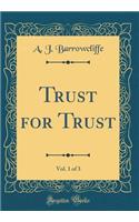Trust for Trust, Vol. 1 of 3 (Classic Reprint)