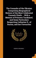 The Cossacks of the Ukraine; Comprising Biographical Notices of the Most Celebrated Cossack Chiefs ... With a Memoir of Princess Tarakanof, and Some Particulars Respecting Catharine II., of Russia, and her Favourites