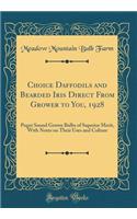 Choice Daffodils and Bearded Iris Direct from Grower to You, 1928: Puget Sound Grown Bulbs of Superior Merit, with Notes on Their Uses and Culture (Classic Reprint)