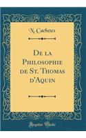 De la Philosophie de St. Thomas d'Aquin (Classic Reprint)