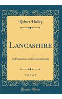 Lancashire, Vol. 2 of 2: Its Puritanism and Nonconformity (Classic Reprint)
