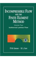 Incompressible Flow and the Finite Element Method, Volume 2: Isothermal Laminar Flow