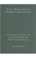 Social Development as Preference Management: How Infants, Children, and Parents Get What They Want from One Another