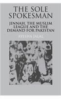 Sole Spokesman: Jinnah, the Muslim League and the Demand for Pakistan