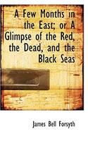 A Few Months in the East; Or a Glimpse of the Red, the Dead, and the Black Seas
