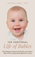 Emotional Life of Babies: Find closeness, presence and sleep for you and your baby with this compassionate approach to crying