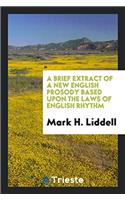 Brief Extract of a New English Prosody Based Upon the Laws of English Rhythm