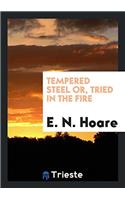 TEMPERED STEEL OR, TRIED IN THE FIRE