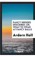 Fancy Dresses Described: Or, What to Wear at Fancy Balls
