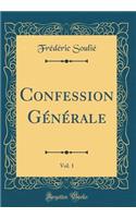 Confession Gï¿½nï¿½rale, Vol. 1 (Classic Reprint)