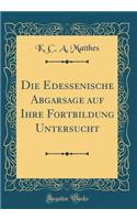 Die Edessenische Abgarsage Auf Ihre Fortbildung Untersucht (Classic Reprint)