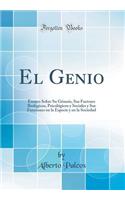 El Genio: Ensayo Sobre Su Génesis, Sus Factores Biológicos, Psicológicos y Sociales y Sus Funciones en la Especie y en la Sociedad (Classic Reprint)