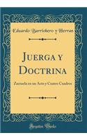 Juerga Y Doctrina: Zarzuela En Un Acto Y Cuatro Cuadros (Classic Reprint)