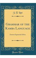 Grammar of the Kamba Language: Eastern Equatorial Africa (Classic Reprint)