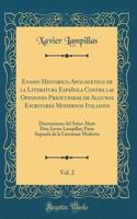Ensayo Historico-Apologetico de la Literatura Española Contra las Opiniones Preocupadas de Algunos Escritores Modernos Italianos, Vol. 2: Disertaciones del Señor Abate Don Xavier Lampillas; Parte Segunda de la Literature Moderna (Classic Reprint)