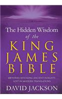 The Hidden Wisdom of the King James Bible: 600 Verses Revealing Ancient Insights Lost in Modern Translations