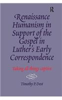 Renaissance Humanism in Support of the Gospel in Luther's Early Correspondence: Taking All Things Captive