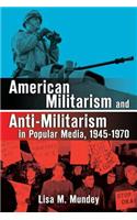 American Militarism and Anti-Militarism in Popular Media, 1945-1970