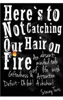 Here's to Not Catching Our Hair on Fire