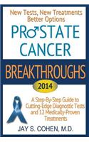 Prostate Cancer Breakthroughs: New Tests, New Treatments, Better Options -- A Step-By-Step Guide to Cutting Edge Diagnostic Tests and 8 Medically-Pro