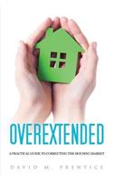 Overextended: A Practical Guide to Correcting the Housing Market