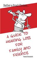 Rather a Small Chicken...A guide to hearing loss for family and friends