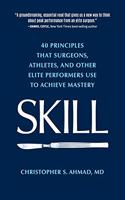 Skill: 40 principles that surgeons, athletes, and other elite performers use to achieve mastery