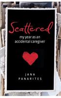 Scattered: My Year As An Accidental Caregiver