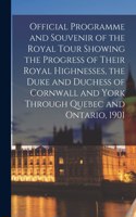 Official Programme and Souvenir of the Royal Tour Showing the Progress of Their Royal Highnesses, the Duke and Duchess of Cornwall and York Through Quebec and Ontario, 1901 [microform]