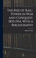 Rise of Rail-power in War and Conquest, 1833-1914, With a Bibliography