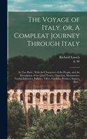 The Voyage of Italy, or, A Compleat Journey Through Italy: In Two Parts: With the Characters of the People, and the Description of the Chief Towns, Churches, Monasteries, Tombs, Libraries, Pallaces, Villa's,
