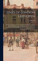 Sinks of London Laid Open: A Pocket Companion for the Uninitiated, to Which is Added a Modern Flash Dictionary Containing all the Cant Words, Slang Terms, and Flash Phrases No