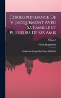 Correspondance De V. Jacquemont Avec Sa Famille Et Plusieurs De Ses Amis