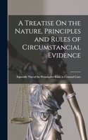 A Treatise On the Nature, Principles and Rules of Circumstancial Evidence: Especially That of the Presumptive Kind, in Criminal Cases