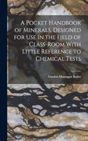 Pocket Handbook of Minerals, Designed for Use in the Field of Class-Room With Little Reference to Chemical Tests