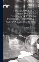 Traité Complet De L'anatomie, De La Physiologie Et De La Pathologie Du Système Nerveux Cérébro-Spinal