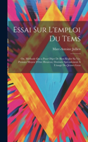 Essai Sur L'emploi Du Tems; Ou, Méthode Qui a Poor Objet De Bien Régler Sa Vie, Premier Moyen D'être Heureux; Destinée Spécialement À L'usage Des Jeunes Gens