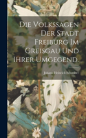 Volkssagen der Stadt Freiburg im Greisgau und ihrer Umgegend.