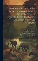 Histoire naturelle de Lacépède, comprenant les cétacés, les quadrupèdes ovipares, les serpents et les poissons; Tome t. 1