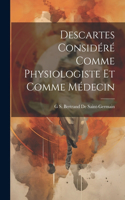 Descartes Considéré Comme Physiologiste Et Comme Médecin