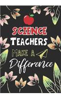Science Teachers Make a Difference: Science Teacher Gifts, Teacher Appreciation Gifts,7x10 College Ruled Notebook, Paper School Appreciation Day Gift for Teacher from student, thank yo