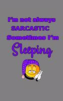 I'M Not Always sarcastic sometimes I'M sleeping