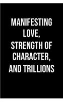 Manifesting Love Strength Of Character And Trillions: A soft cover blank lined journal to jot down ideas, memories, goals, and anything else that comes to mind.